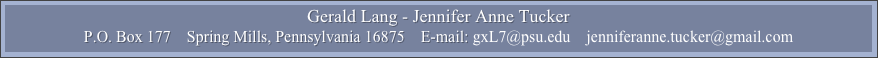 Gerald Lang - Jennifer Anne Tucker
P.O. Box 177    Spring Mills, Pennsylvania 16875    E-mail: gxL7@psu.edu    jenniferanne.tucker@gmail.com